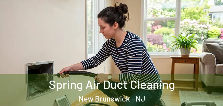 Spring Air Duct Cleaning New Brunswick - NJ
