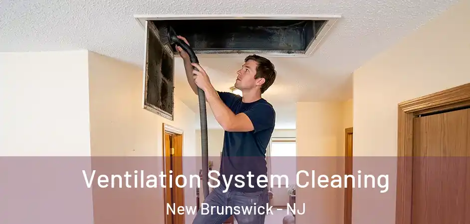  Ventilation System Cleaning New Brunswick - NJ